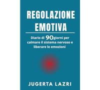 Regolazione emotiva - Diario di 90 giorni per calmare il sistema nervoso, gestire l’ansia, ritrovare energia e gioia: Domande trasformative e ... presenza e stabilità emotiva in 90 giorni