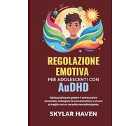 Regolazione emotiva per adolescenti con AuDHD: Guida pratica per gestire il sovraccarico sensoriale, sviluppare la concentrazione e vivere al meglio con un cervello neurodivergente.