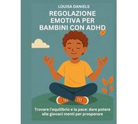REGOLAZIONE EMOTIVA PER BAMBINI CON ADHD: Trovare l'equilibrio e la pace: dare potere alle giovani menti per prosperare