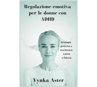 Regolazione emotiva per le donne con ADHD: Strategie pratiche a mantenere calma e fiducia