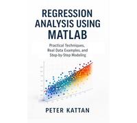 Regression Analysis Using MATLAB: Practical Techniques, Real Data Examples, and Step-by-Step Modeling