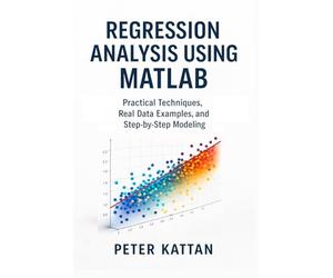 Regression Analysis Using MATLAB: Practical Techniques, Real Data Examples, and Step-by-Step Modeling