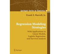 Regression Modeling Strategies: With Applications to Linear Models, Logistic Regression, and Survival Analysis (Springer Series in Statistics)