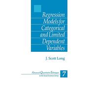 Regression Models for Categorical and Limited Dependent Variables: 7 (Advanced Quantitative Techniques in the Social Sciences)