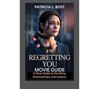 REGRETTING YOU MOVIE GUIDE: A Clear Guide to the Story, Relationships, and Lessons