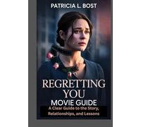 REGRETTING YOU MOVIE GUIDE: A Clear Guide to the Story, Relationships, and Lessons