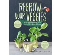 Regrow Your Veggies: Growing Vegetables from Roots, Cuttings, and Scraps (CompanionHouse Books) Sustainable Tips, Troubleshooting, & Directions for Lettuce, Potatoes, Ginger, Scallions, Mango, & More