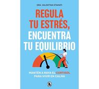Regula Tu Estrés, Encuentra Tu Equilibrio / Regulate Your Stress, Find Your Balance: Mantén a raya el cortisol para vivir en calma (Bruguera Tendencias)