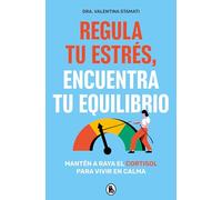 Regula Tu Estrés, Encuentra Tu Equilibrio / Regulate Your Stress, Find Your Balance: Mantén a raya el cortisol para vivir en calma (Bruguera Tendencias)