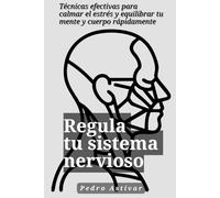 Regula tu sistema nervioso: Técnicas efectivas para calmar el estrés y equilibrar tu mente y cuerpo rápidamente