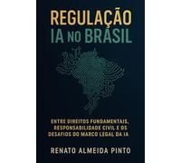 Regulação IA no Brasil: Entre Direitos Fundamentais, Responsabilidade Civil e os Desafios do Marco Legal da IA