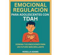REGULACIÓN EMOCIONAL PARA ADOLESCENTES CON TDAH: DOMINA TUS EMOCIONES PARA UN FUTURO MÁS BRILLANTE