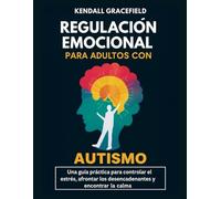 Regulación emocional para adultos con autismo: Una guía práctica para controlar el estrés, afrontar los desencadenantes y encontrar la calma