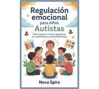 Regulación Emocional para Niños Autistas: Cómo Ayudar a su hijo a Gestionar sus Sentimientos y Comportamientos