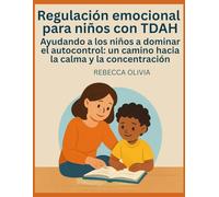 Regulación emocional para niños con TDAH: Ayudando a los niños a dominar el autocontrol: un camino hacia la calma y la concentración