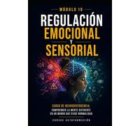 Regulación emocional y sensorial: Curso de Neurodivergencia: Comprender la mente diferente en un mundo que exige normalidad (MÓDULO 10)