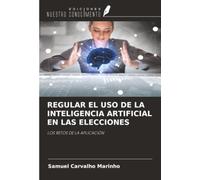 REGULAR EL USO DE LA INTELIGENCIA ARTIFICIAL EN LAS ELECCIONES: LOS RETOS DE LA APLICACIÓN
