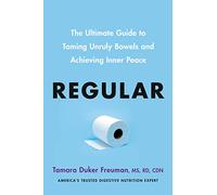 Regular: The Ultimate Guide to Taming Unruly Bowels and Achieving Inner Peace