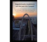 Regularização Imobiliária em São José dos Campos: Guia prático do engenheiro civil para habite-se, averbação e aprovação de projetos na Prefeitura de ... Regularização Imobiliária no Vale do Paraíba)