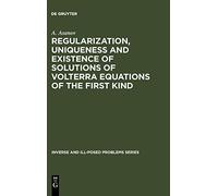 Regularization, Uniqueness and Existence of Solutions of Volterra Equations of the First Kind: 11 (Inverse and Ill-Posed Problems Series, 11)