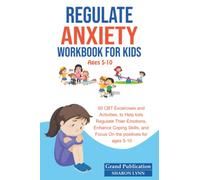 REGULATE ANXIETY WORKBOOK FOR KIDS: 50 CBT Exercises and Activities to Help Kids Regulate Their Emotions, Focus on the Positives, and Enhance Coping Skills for Ages 5-10