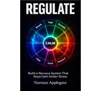 Regulate: Build a Nervous System That Stays Calm Under Stress, Anxiety, and Overwhelm
