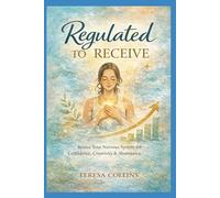 REGULATED TO RECEIVE: Rewire Your Nervous System for Confidence, Creativity & Abundance