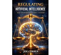 Regulating Artificial Intelligence: How Governments Control AI Systems: 5 (AI Ethics & Governance)