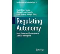 Regulating Autonomy: Ethics, Values and Governance in Artificial Intelligence (Law, Governance and Technology Series, 81)