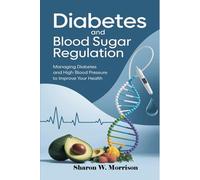 Regulating Blood Sugar and Diabetes Control: A Practical Guide to Naturally Lowering Blood Sugar, Reversing Type 2 Diabetes, and Living Healthier Every Day