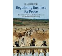 Regulating Business for Peace : The United Nations, the Private Sector, and Post-Conflict Recovery