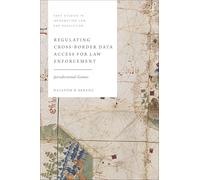 Regulating Cross-Border Data Access for Law Enforcement: Jurisdictional Games (Hart Studies in Information Law and Regulation)