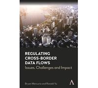 Regulating Cross-Border Data Flows: Issues, Challenges and Impact (Anthem Ethics of Personal Data Collection)