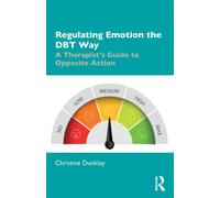 Regulating Emotion the DBT Way : A Therapist's Guide to Opposite Action
