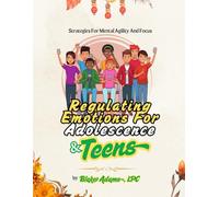 REGULATING EMOTIONS FOR ADOLESCENCE & TEENS: STRATEGIES FOR MENTAL AGILITY AND FOCUS