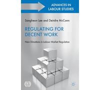 Regulating for Decent Work: New Directions in Labour Market Regulation (Advances in Labour Studies)