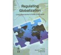 REGULATING GLOBALIZATION: Critical Approaches to Global Governance