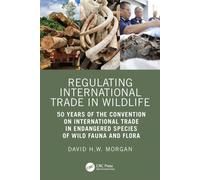 Regulating International Trade in Wildlife : 50 Years of the Convention on International Trade in Endangered Species of Wild Fauna and Flora