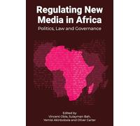 Regulating New Media in Africa: Politics, Law and Governance (BCMCR New Directions in Media and Cultural Research)