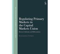 Regulating Primary Markets in the Capital Markets Union: Between Uniformity and Differentiation (Hart Studies in Commercial and Financial Law)