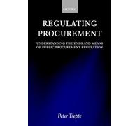Regulating Procurement: Understanding the Ends and Means of Public Procurement Regulation