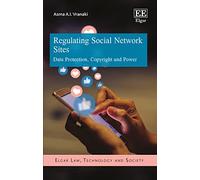Regulating Social Network Sites: Data Protection, Copyright and Power (Elgar Law, Technology and Society series)