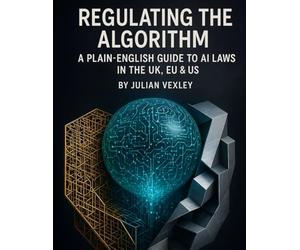 Regulating the Algorithm: A Plain-English Guide to AI Laws in the UK, EU & US (The World of AI: Understanding Tomorrow, Today)