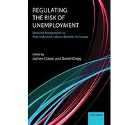 REGULATING THE RISK OF UNEMPLOYMENT NATIONAL ADAPTATIONS TO POST-INDUSTRIAL LABOUR MARKETS IN EUROPE: National Adaptations To Post-Industrial Labour Markets In Europe