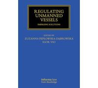 Regulating Unmanned Vessels: Emerging Solutions (Maritime and Transport Law Library)