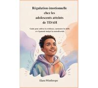 Régulation émotionnelle chez les adolescents atteints de TDAH: Guide pour cultiver la résilience, surmonter les défis et s'épanouir malgré la neurodiversité