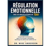 RÉGULATION ÉMOTIONNELLE CHEZ LES ADULTES ATTEINTS DE TDAH: Comprendre vos émotions, gérer la surcharge et développer davantage de calme et de maîtrise de soi
