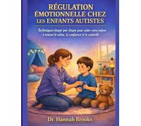 RÉGULATION ÉMOTIONNELLE CHEZ LES ENFANTS AUTISTES: Techniques étape par étape pour aider votre enfant à trouver le calme, la confiance et le contrôle