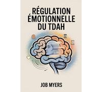 RÉGULATION ÉMOTIONNELLE DU TDAH: Outils et stratégies quotidiennes pour gérer ses émotions, réduire le stress et s'épanouir avec le TDAH