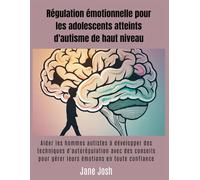 Régulation émotionnelle pour les adolescents atteints d'autisme de haut niveau: Aider les hommes autistes à développer des techniques d'autorégulation avec des conseils pour gérer leurs émotions en to